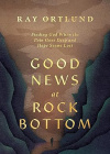 Good News at Rock Bottom -  Finding God When the Pain Goes Deep and Hope Seems Lost